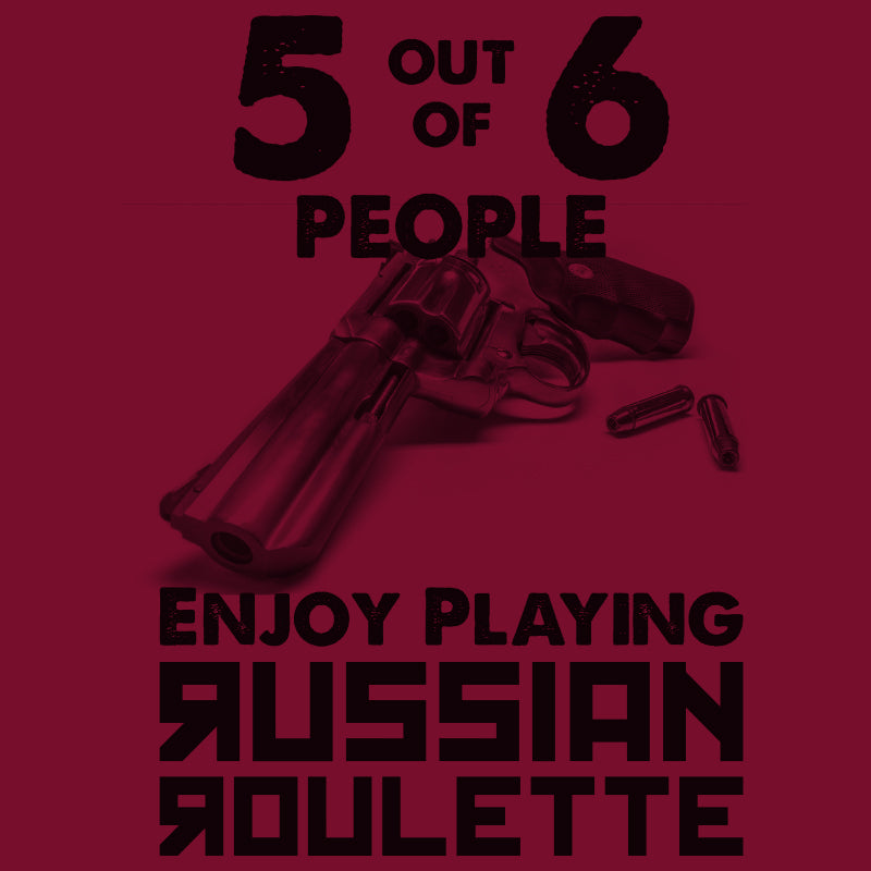Playing Russian Roulette in the Workplace