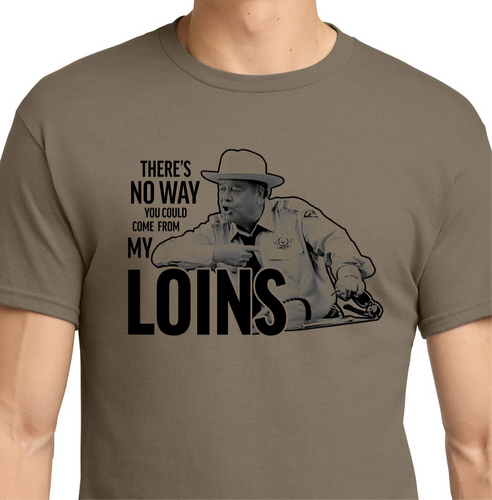 No Way You Could Come From My Loins Shirt