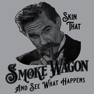 Skin that Smoke Wagon and See What Happens