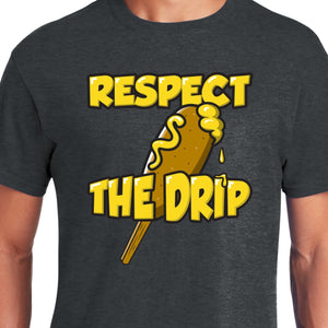 Respect the Drip - Corndog Shirt