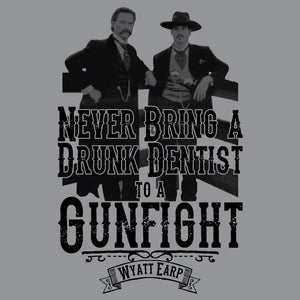 Never Bring a Drunk Dentist to a Gun Fight