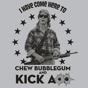 I have come here to chew bubble gum and kick ass