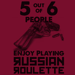 5 out of 6 People Enjoy Playing Russian Roulette Shirt