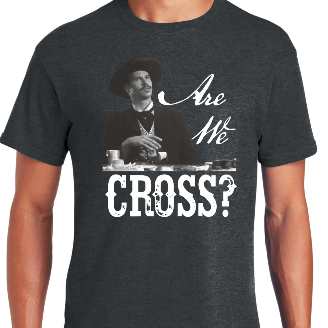 Are We Cross Shirt Tombstone Doc Holliday